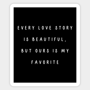 Every love story is beautiful, but ours is my favorite. Valentine, Couple Magnet